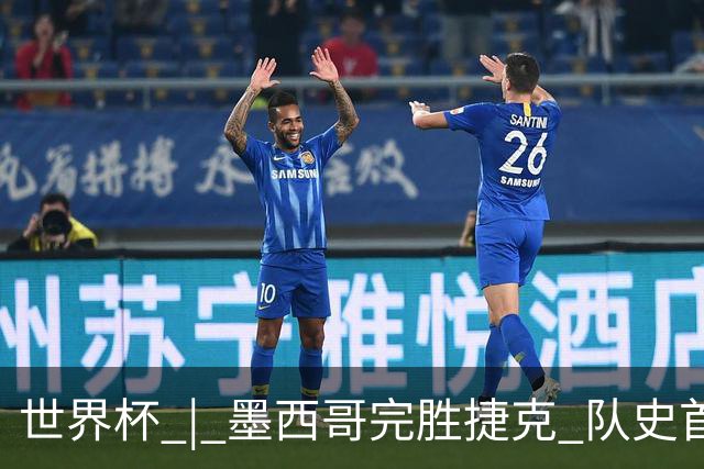 世界杯 | 墨西哥完胜捷克 队史首次三连胜晋级