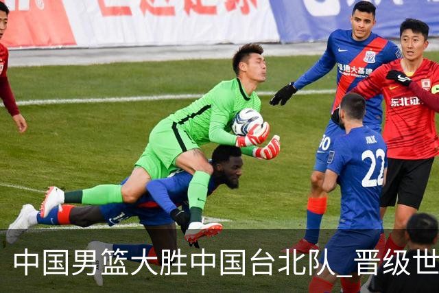 中国男篮大胜中国台北队 晋级世预赛亚洲区第二阶段