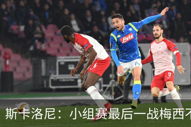 斯卡洛尼：小组赛最后一战梅西不会首发 这是最好的决定