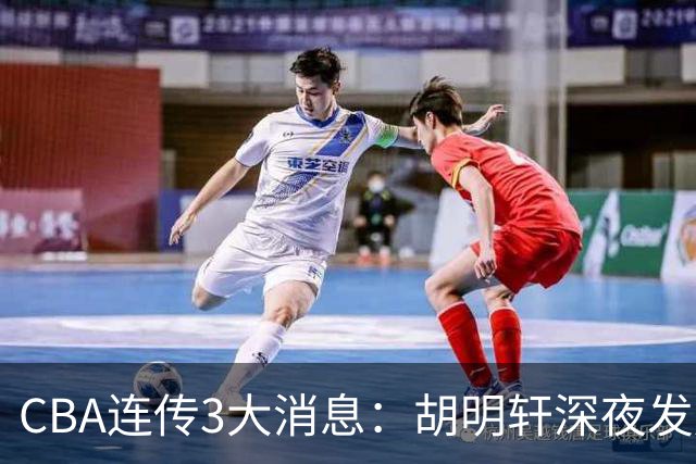 CBA连传3大消息：胡明轩深夜发声，两名小将入选国青，杜锋续约暂缓
